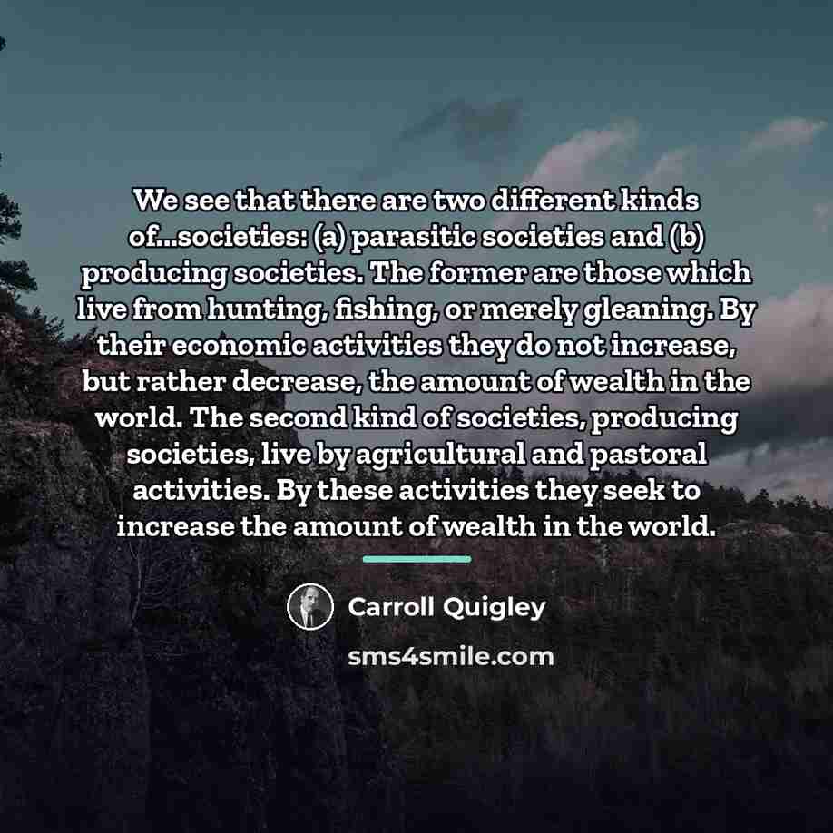 “We see that there are two different kinds of...societies: (a)…” quote by Carroll Quigley
