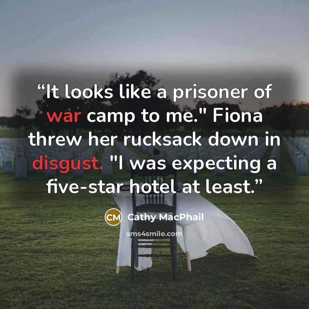 “It looks like a prisoner of war camp to me." Fiona threw her rucksack down in disgust. "I was expecting a five-star hotel at least.” quote by Cathy MacPhail