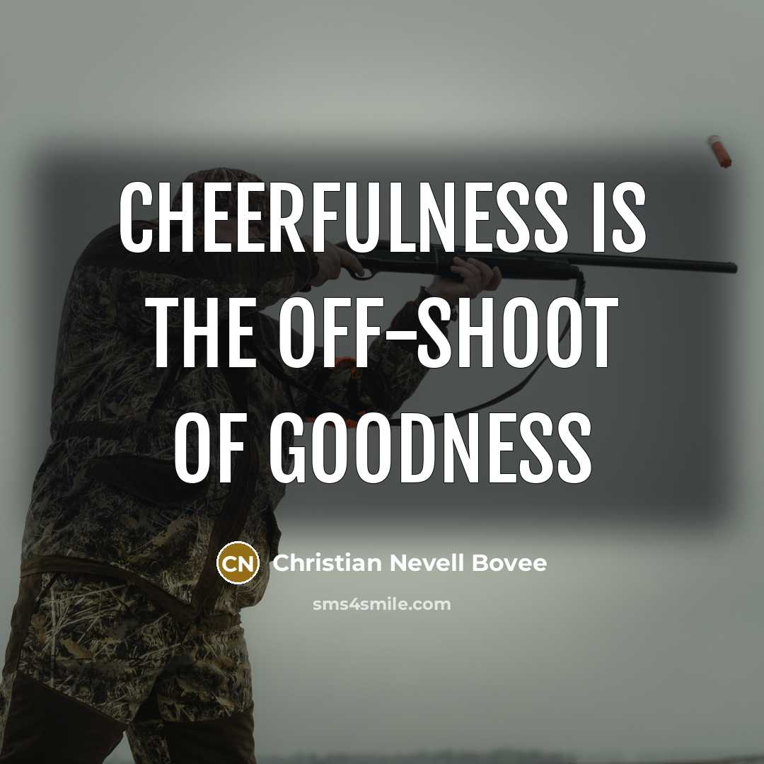 “Cheerfulness is the off-shoot of goodness…” quote by Christian Nevell Bovee