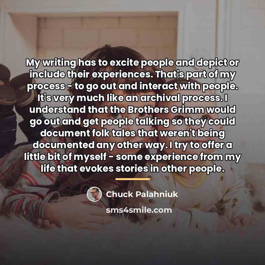 “My writing has to excite people and depict or include…” quote by Chuck Palahniuk