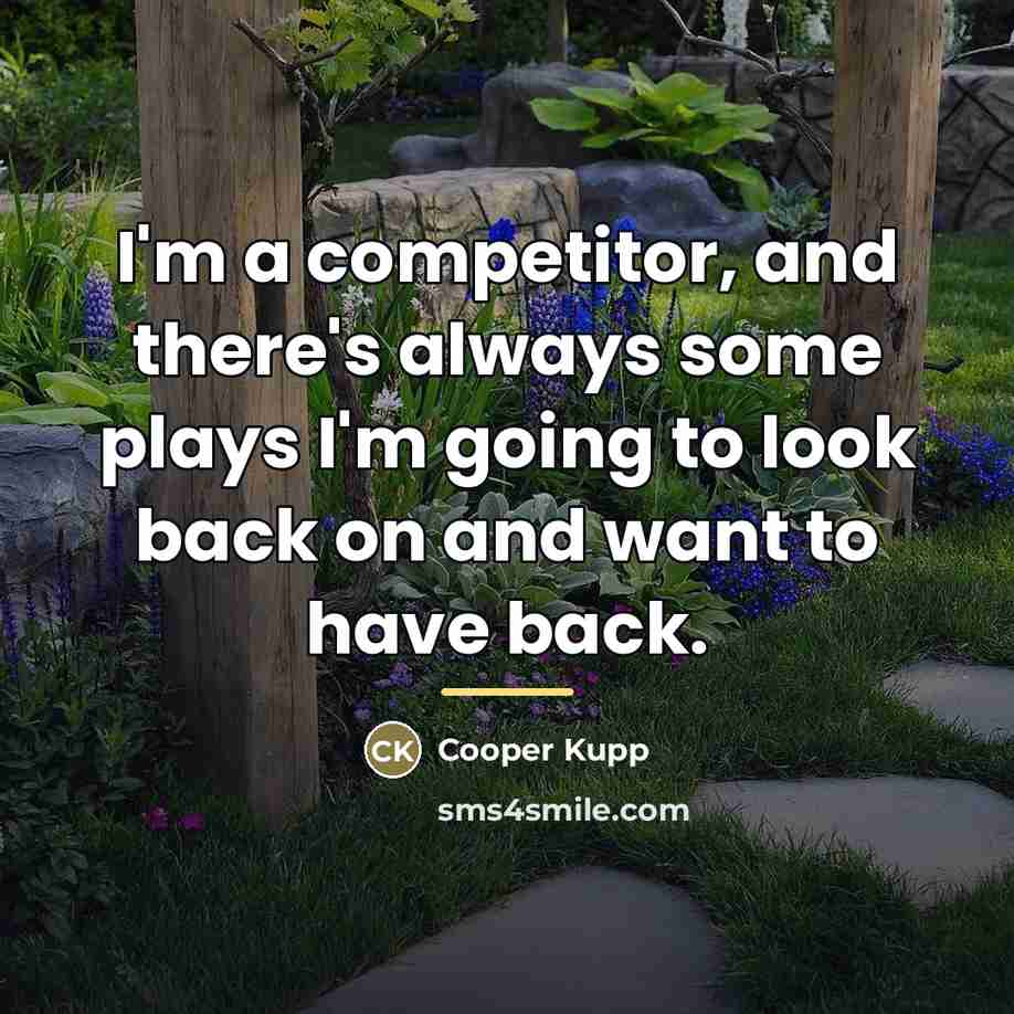 “I'm a competitor, and there's always some plays I'm going…” quote by Cooper Kupp