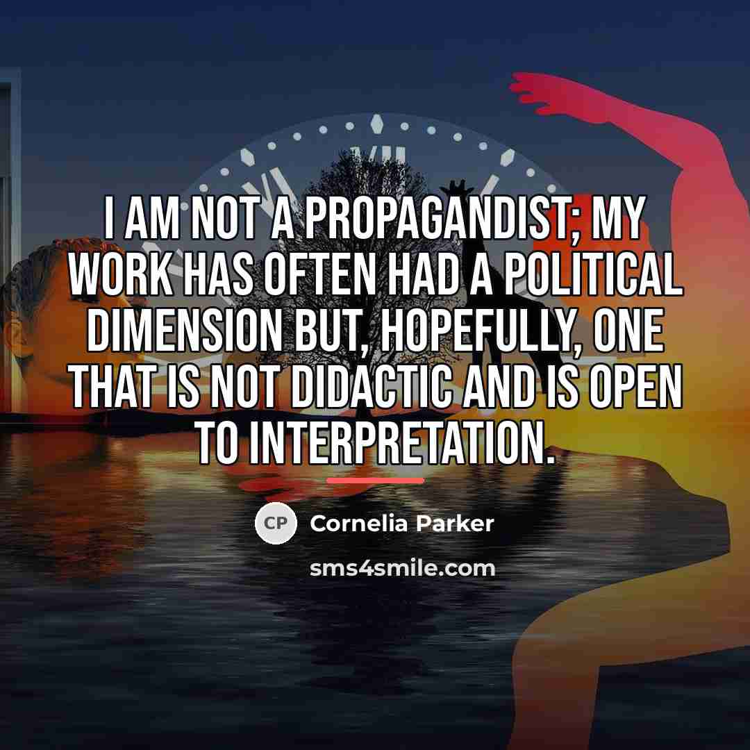 “I am not a propagandist; my work has often had…” quote by Cornelia Parker