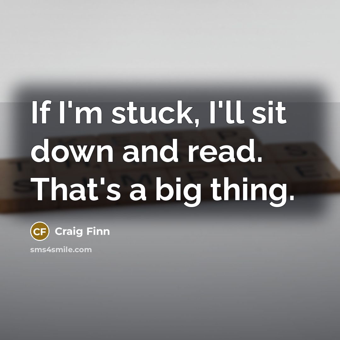 “If I'm stuck, I'll sit down and read. That's a big thing.” quote by Craig Finn