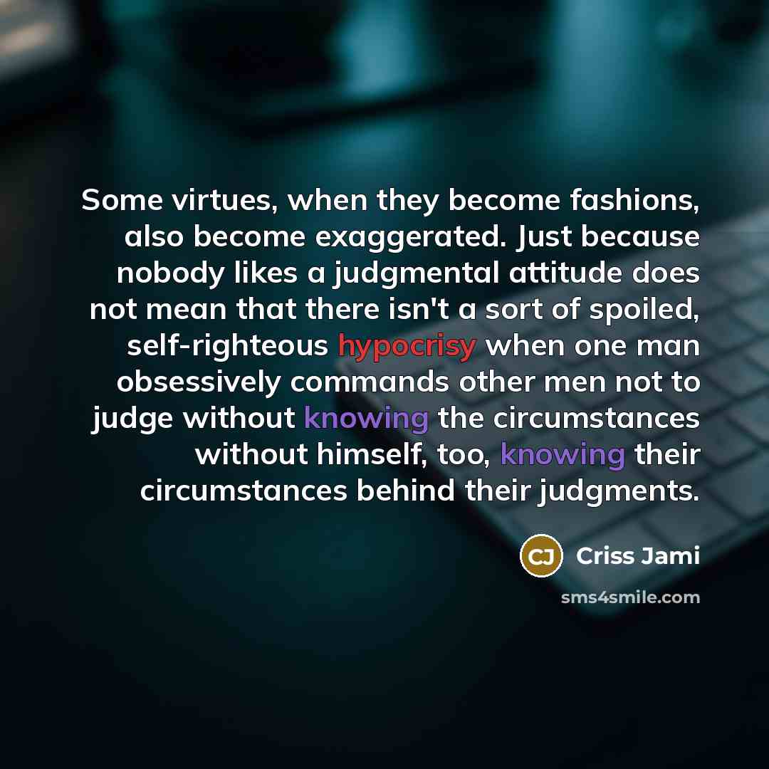 “Some virtues, when they become fashions, also become exaggerated. Just…” quote by Criss Jami