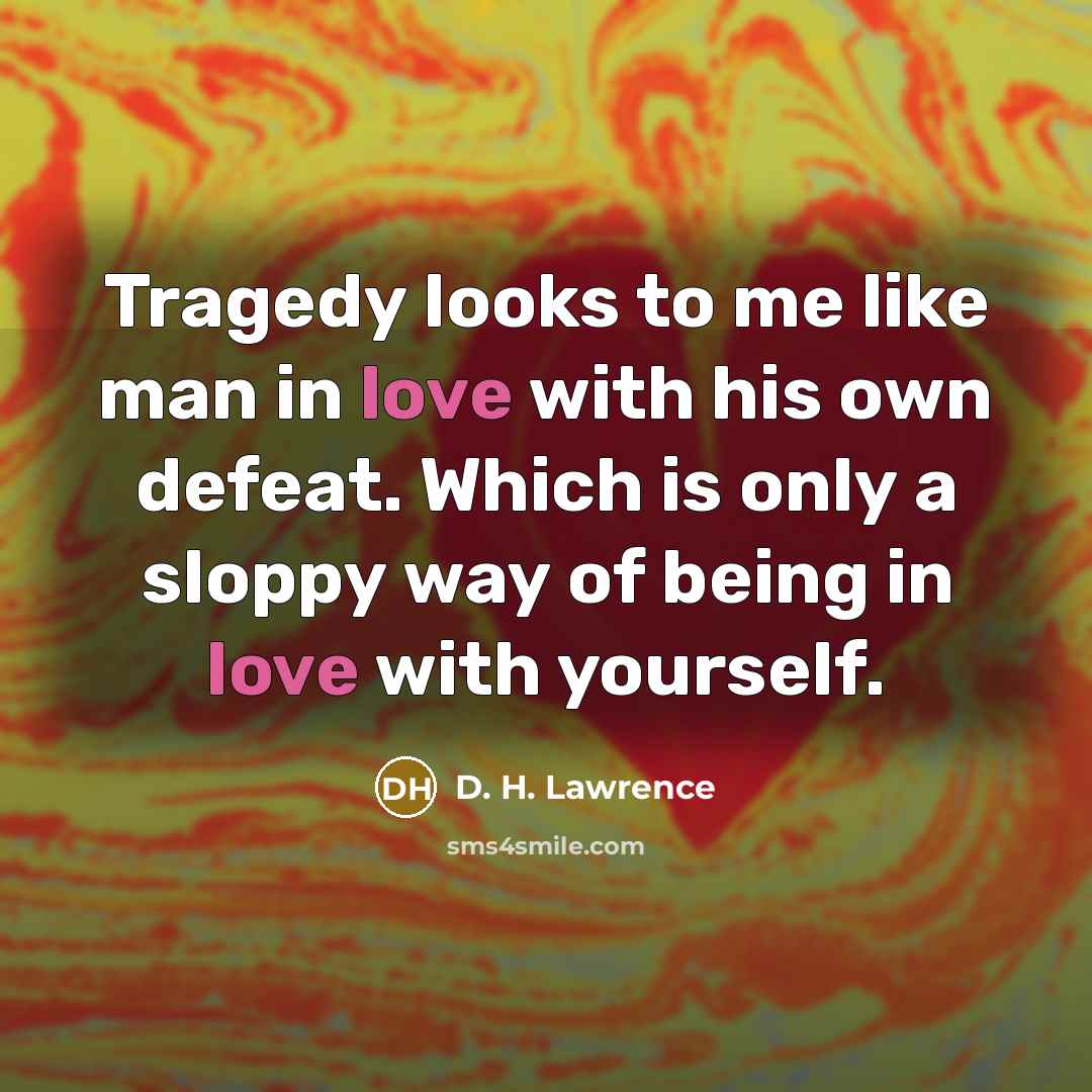 “Tragedy looks to me like man in love with his…” quote by D. H. Lawrence