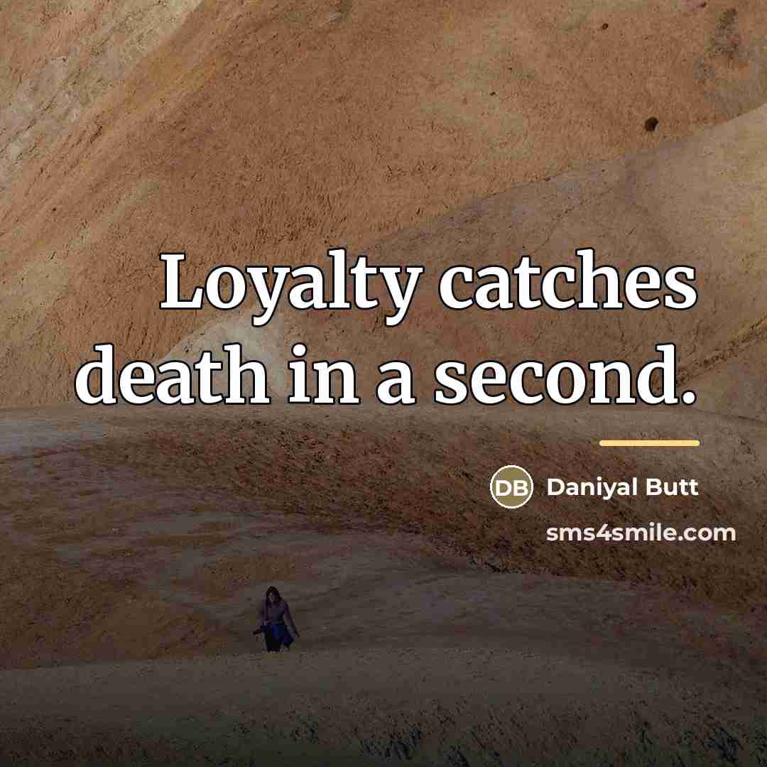 “Loyalty catches death in a second.…” quote by Daniyal Butt