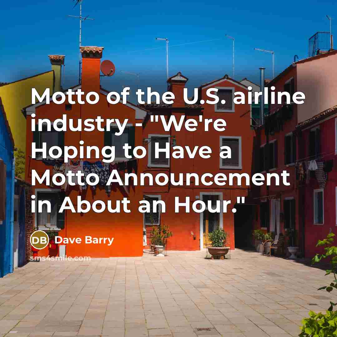 “Motto of the U.S. airline industry - "We're Hoping to…” quote by Dave Barry