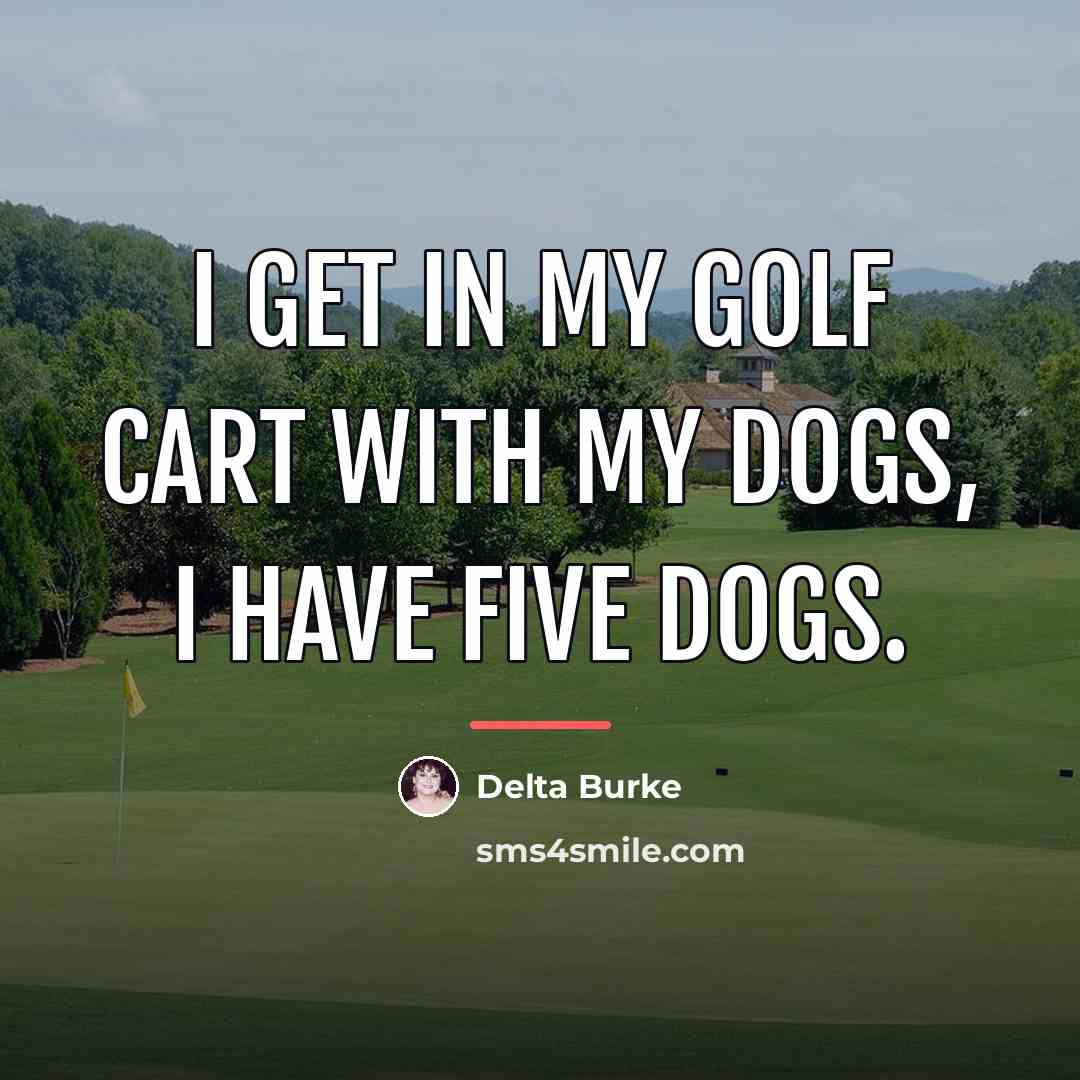 “I get in my golf cart with my dogs, I…” quote by Delta Burke
