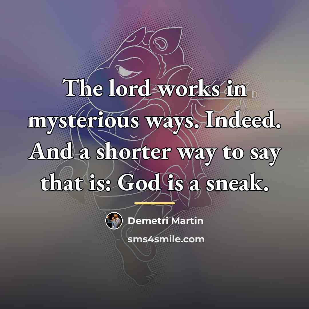 “The lord works in mysterious ways. Indeed. And a shorter…” quote by Demetri Martin