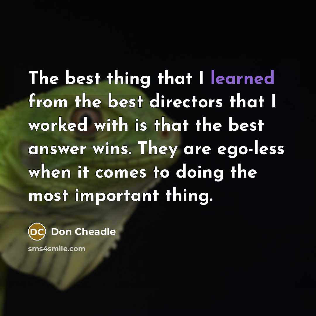 “The best thing that I learned from the best directors…” quote by Don Cheadle