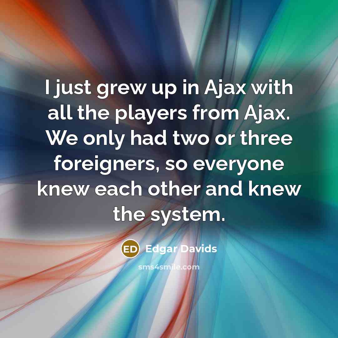 “I just grew up in Ajax with all the players…” quote by Edgar Davids