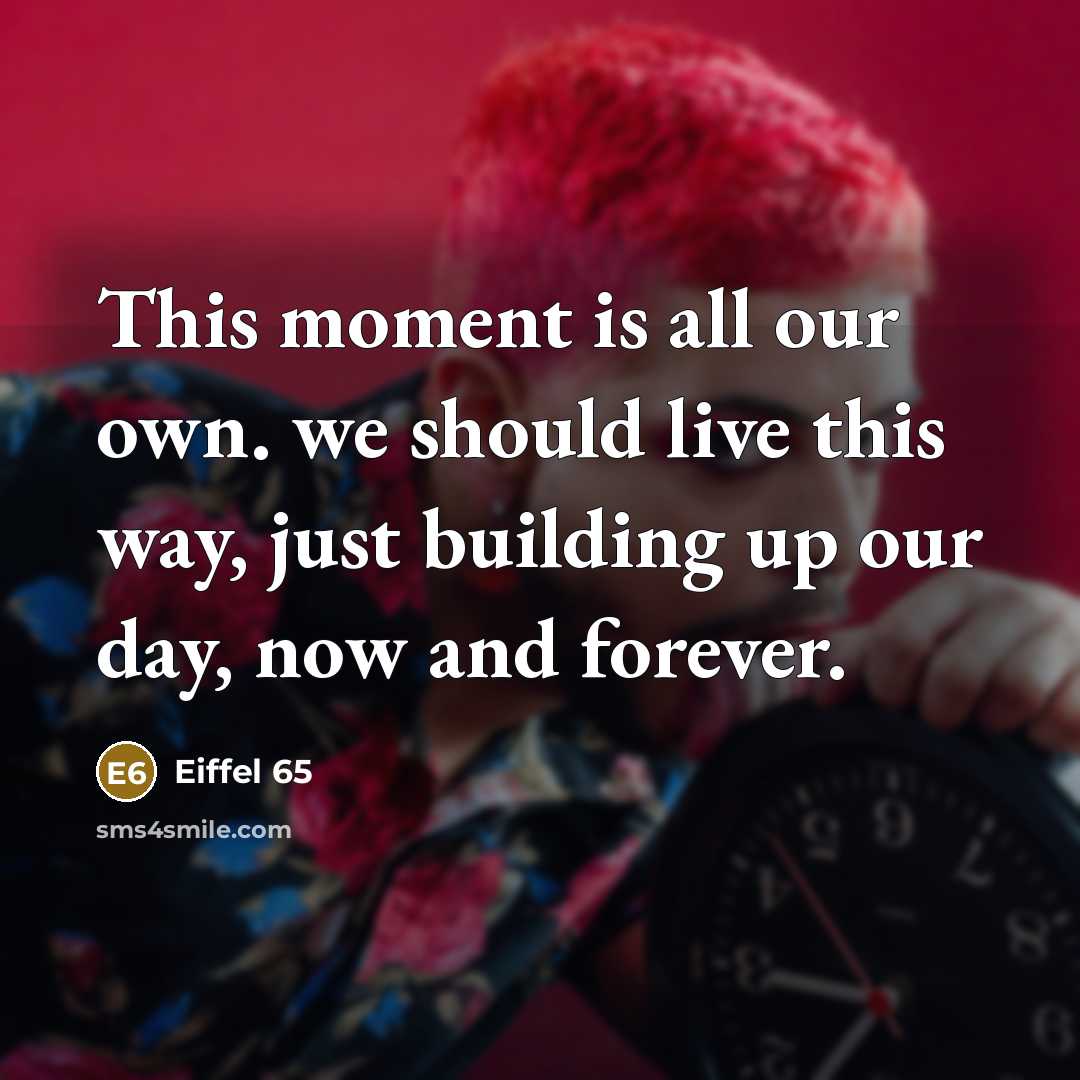“This moment is all our own. we should live this…” quote by Eiffel 65