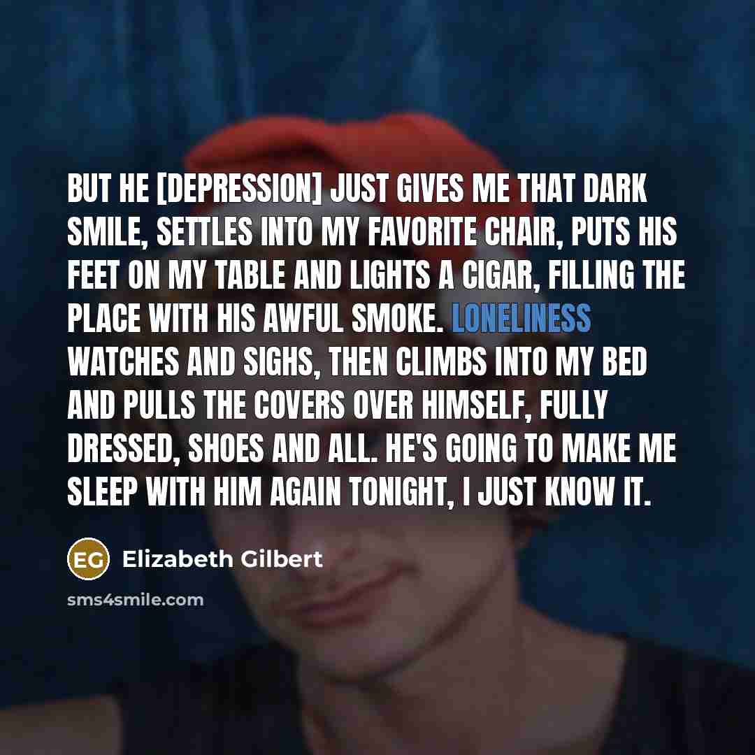 “But he [Depression] just gives me that dark smile, settles…” quote by Elizabeth Gilbert