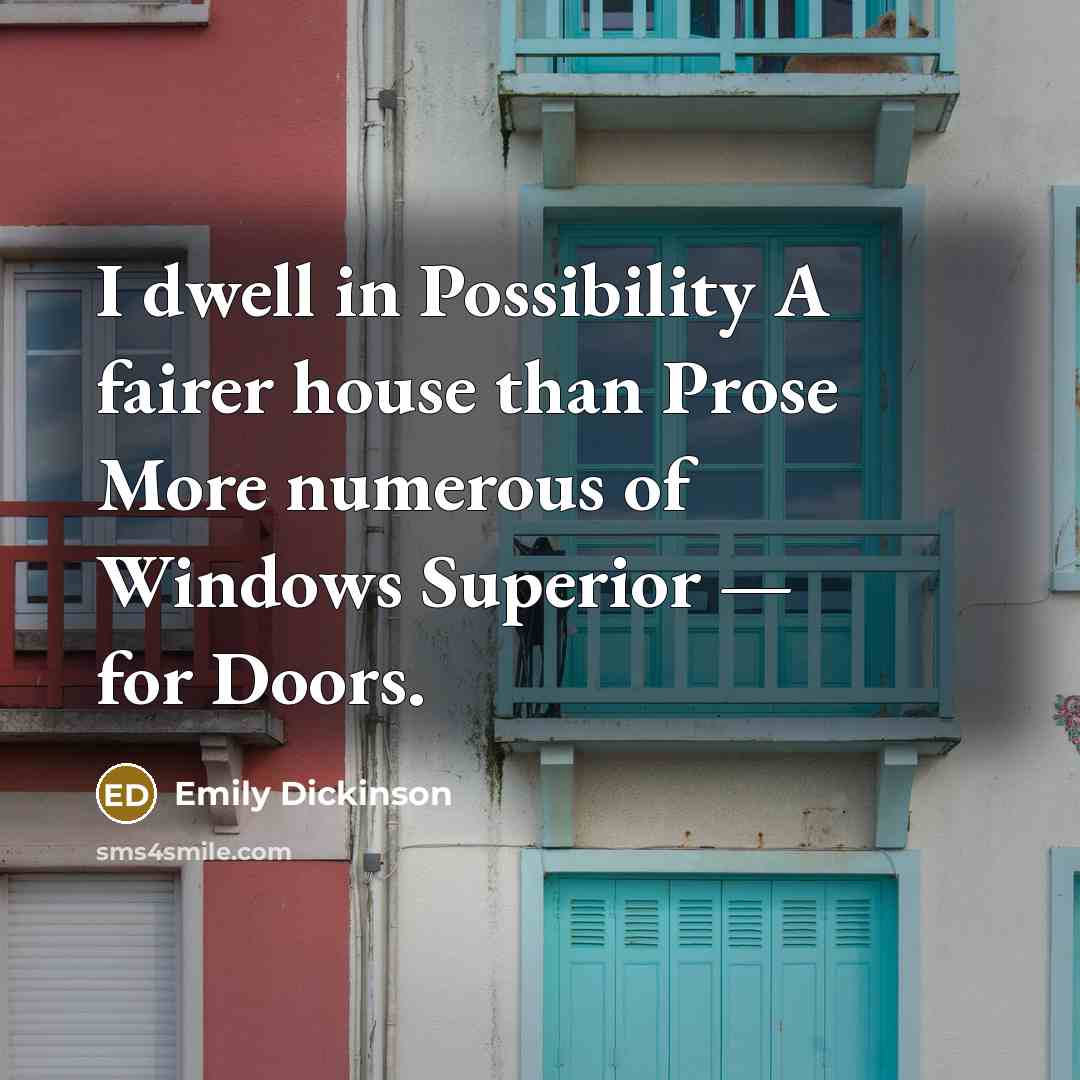 “I dwell in Possibility A fairer house than Prose More…” quote by Emily Dickinson