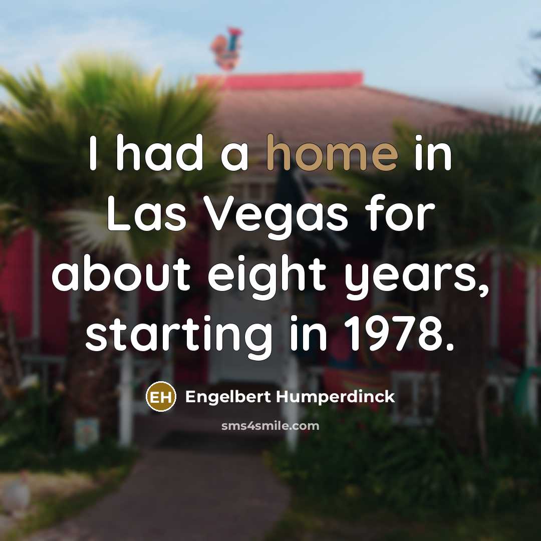 “I had a home in Las Vegas for about eight…” quote by Engelbert Humperdinck