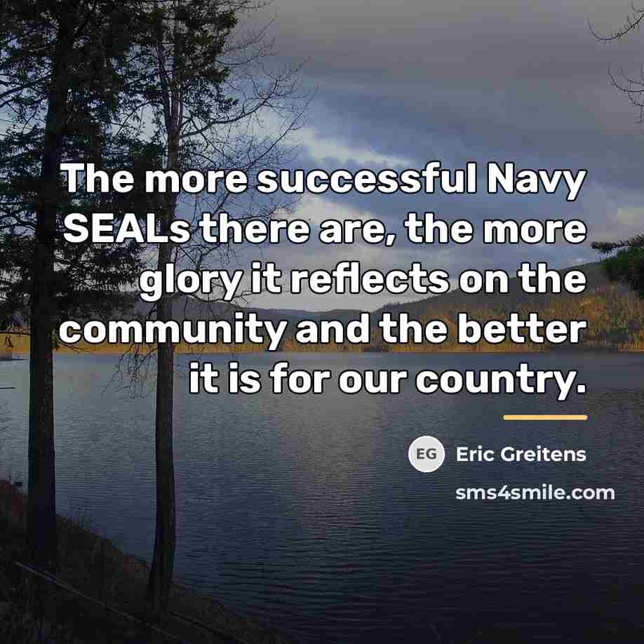 “The more successful Navy SEALs there are, the more glory…” quote by Eric Greitens