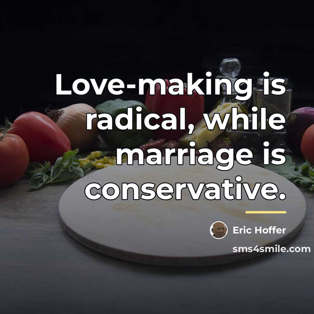 “Love-making is radical, while marriage is conservative.…” quote by Eric Hoffer