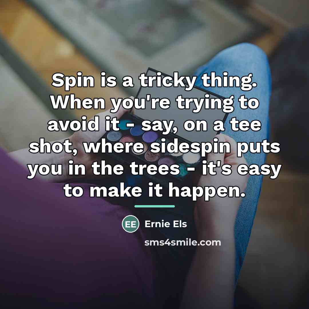 “Spin is a tricky thing. When you're trying to avoid…” quote by Ernie Els