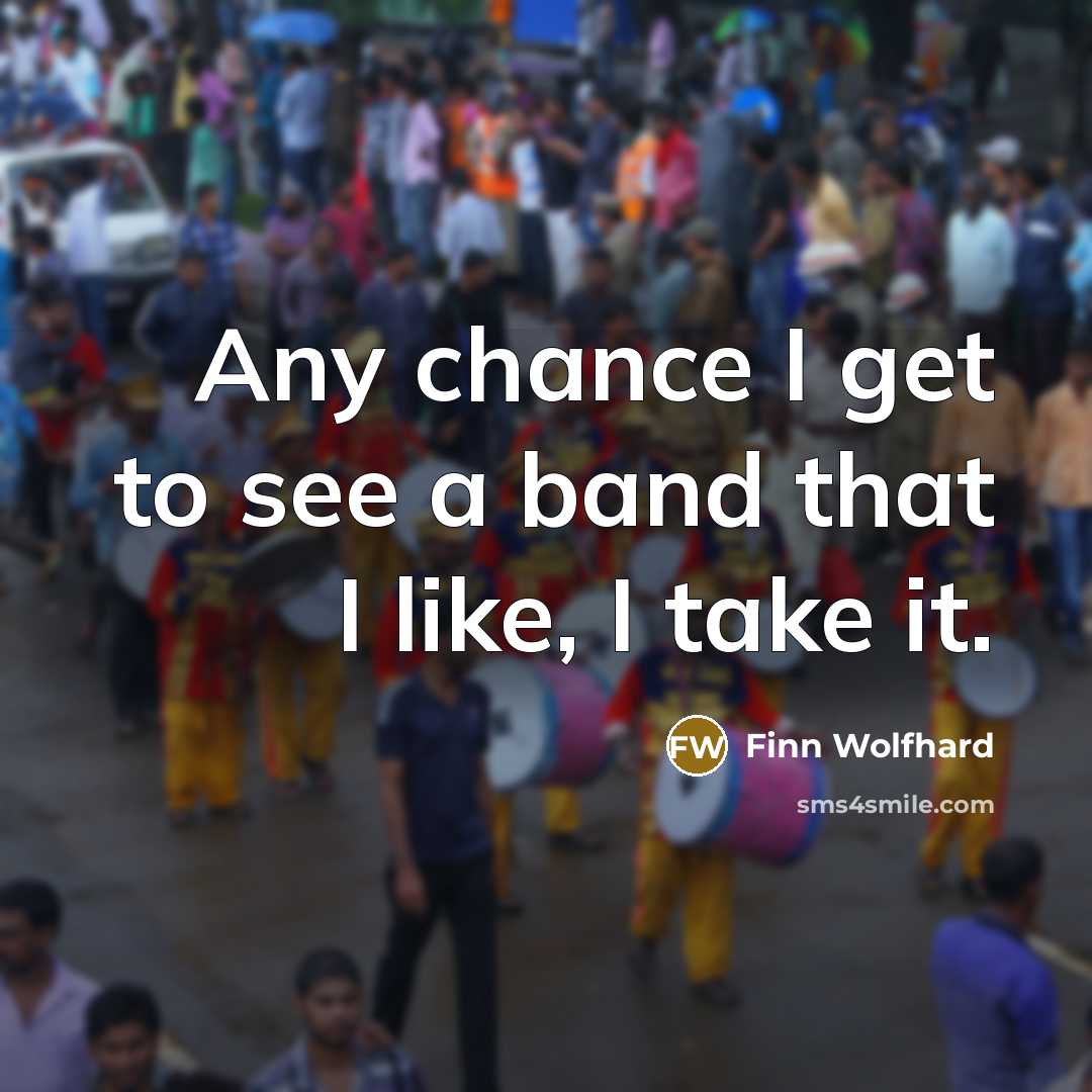 “Any chance I get to see a band that I…” quote by Finn Wolfhard