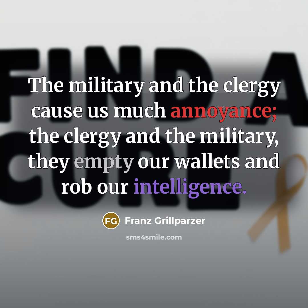 “The military and the clergy cause us much annoyance; the…” quote by Franz Grillparzer