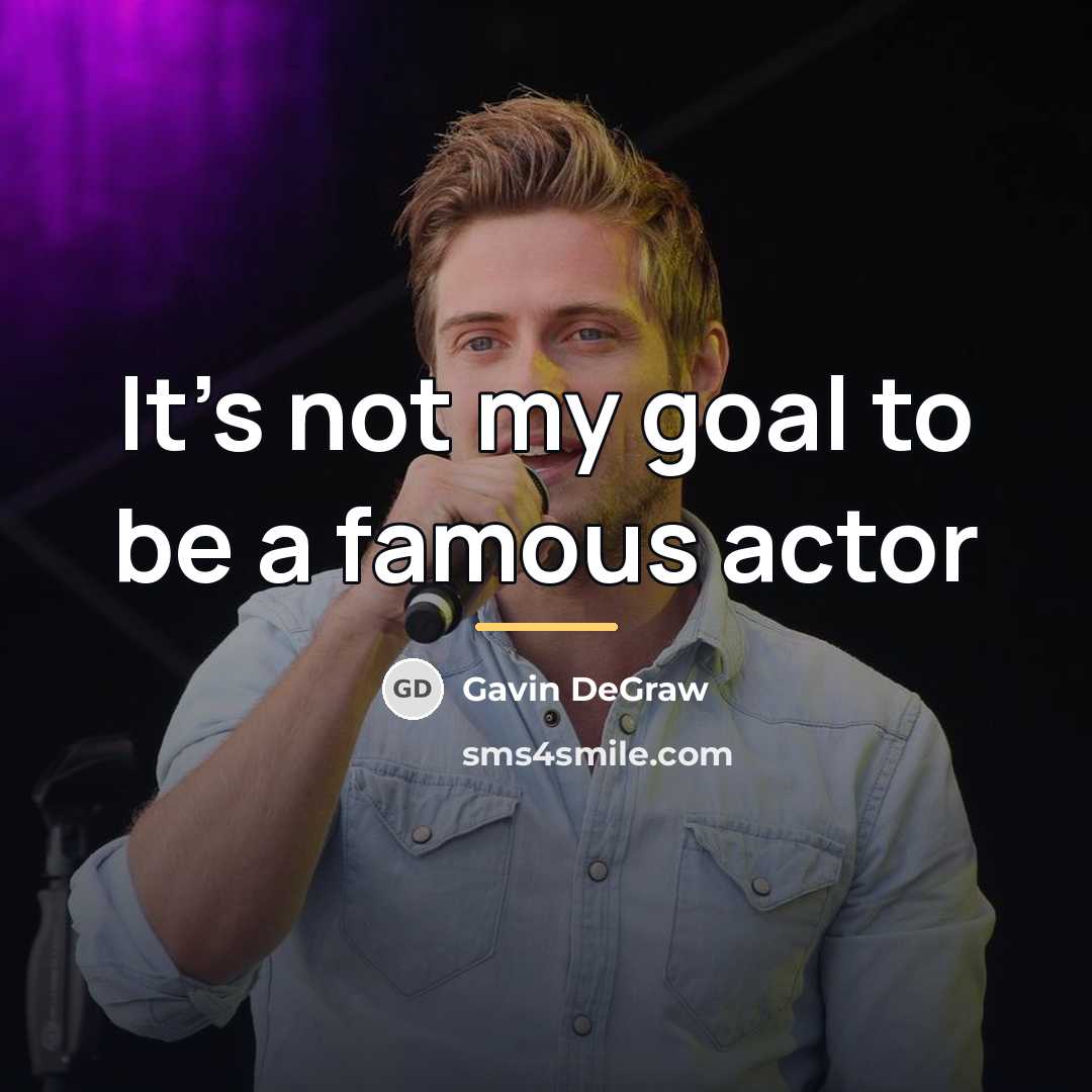 “It's not my goal to be a famous actor…” quote by Gavin DeGraw