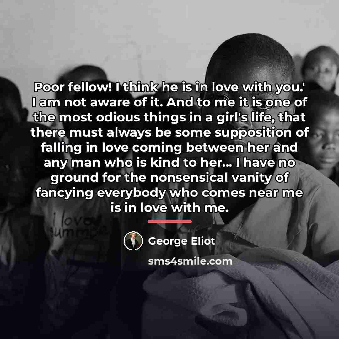 “Poor fellow! I think he is in love with you.'…” quote by George Eliot