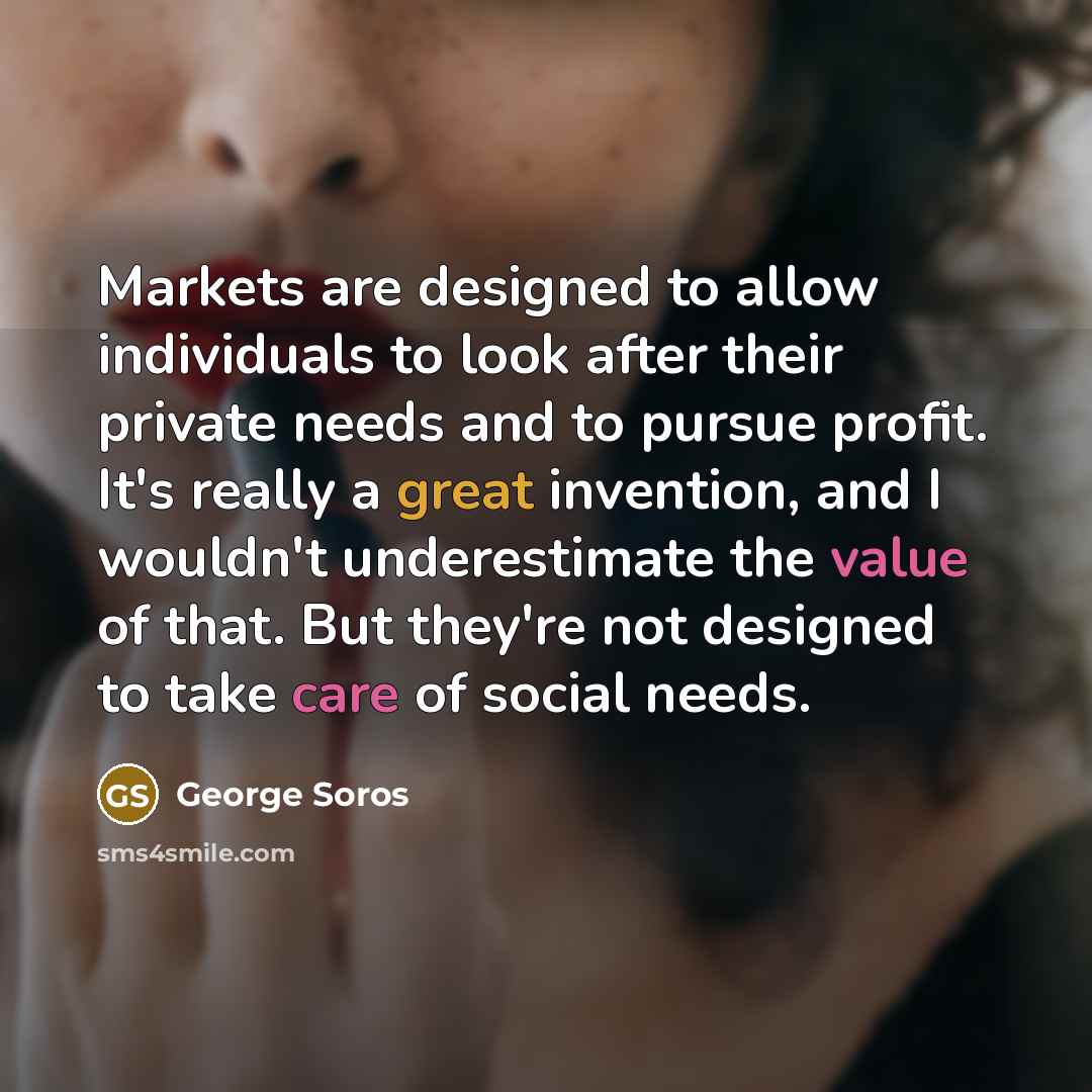 “Markets are designed to allow individuals to look after their…” quote by George Soros