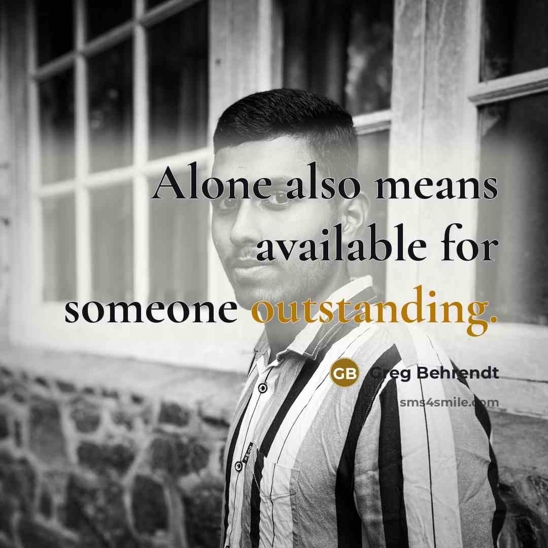 “Alone also means available for someone outstanding.” quote by Greg Behrendt