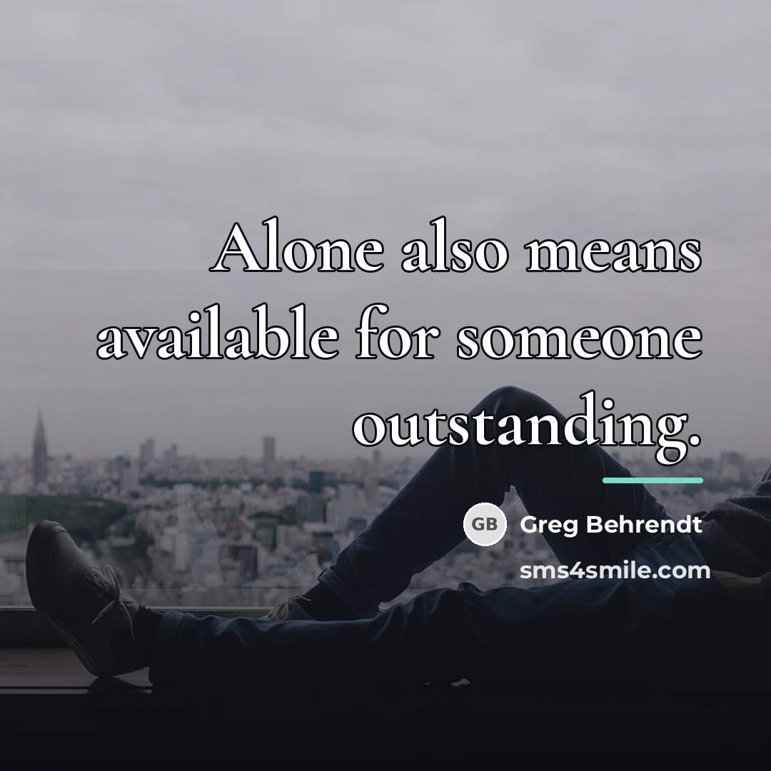 “Alone also means available for someone outstanding.…” quote by Greg Behrendt