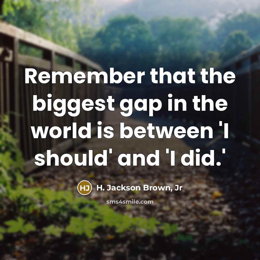 “Remember that the biggest gap in the world is between…” quote by H. Jackson Brown, Jr