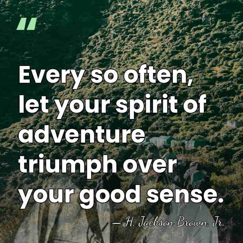 Every so often, let your spirit of adventure triumph over your good&hellip; - H. Jackson Brown, Jr.