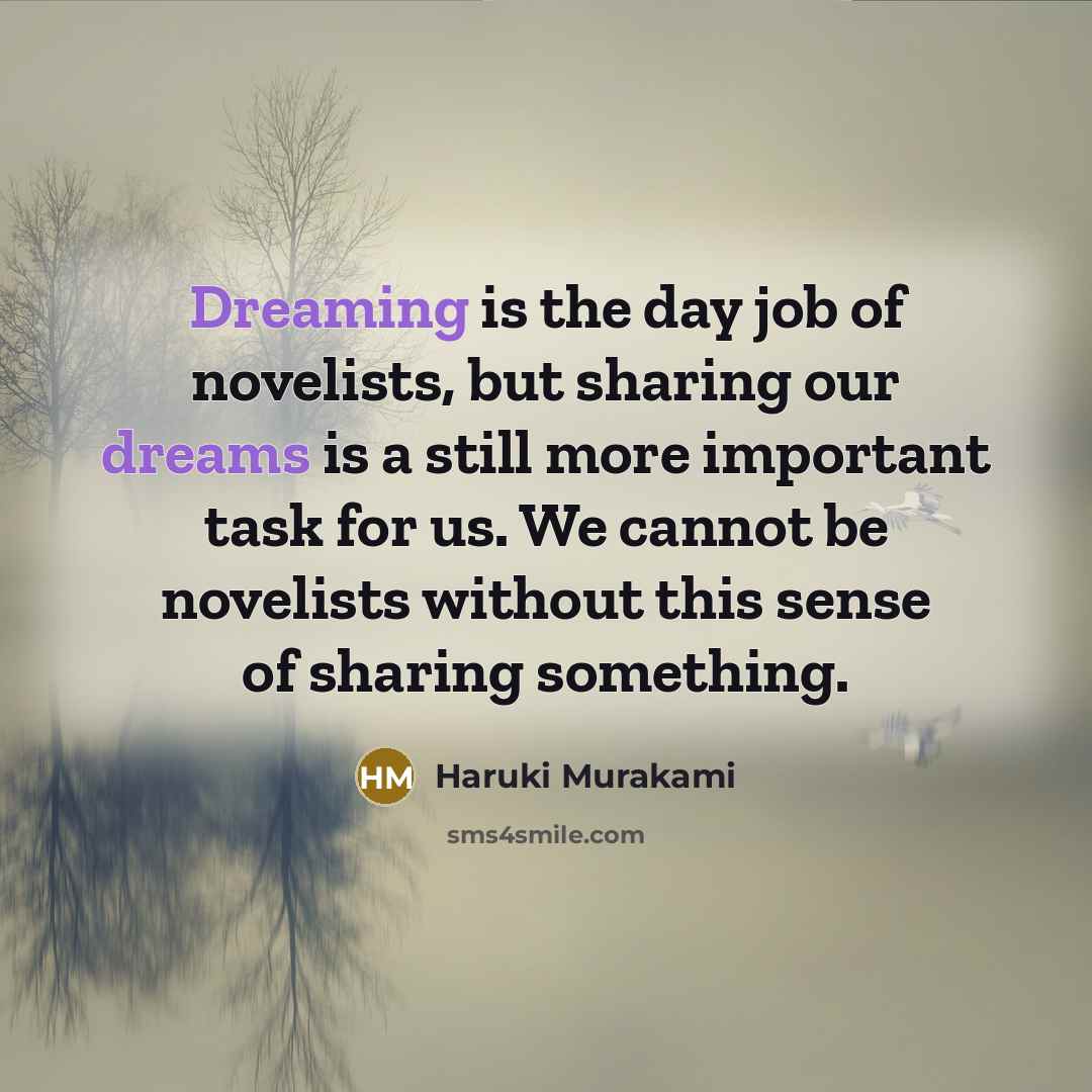 “Dreaming is the day job of novelists, but sharing our…” quote by Haruki Murakami