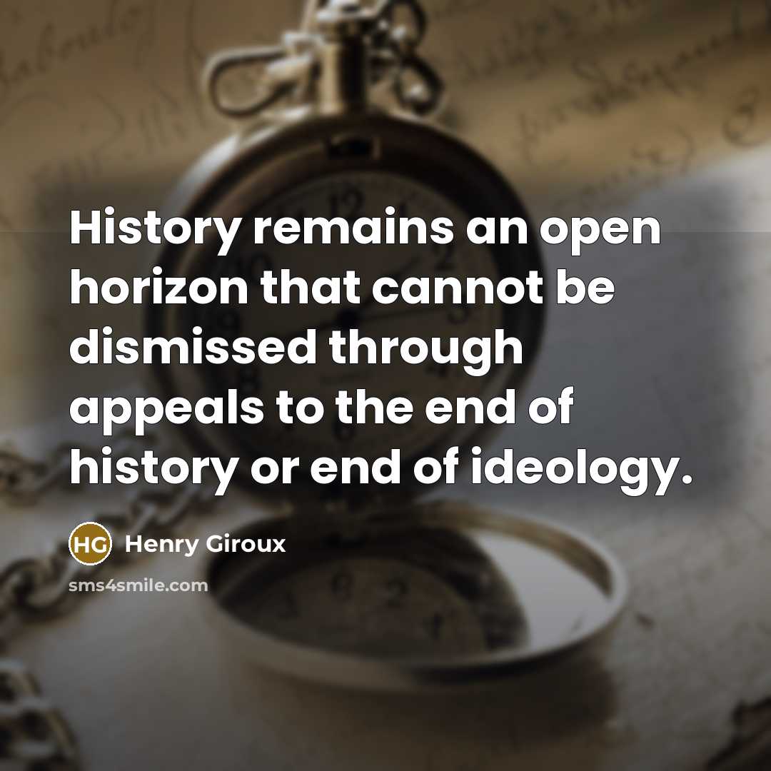 “History remains an open horizon that cannot be dismissed through…” quote by Henry Giroux