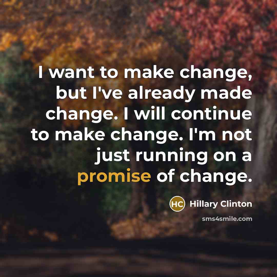 “I want to make change, but I've already made change.…” quote by Hillary Clinton