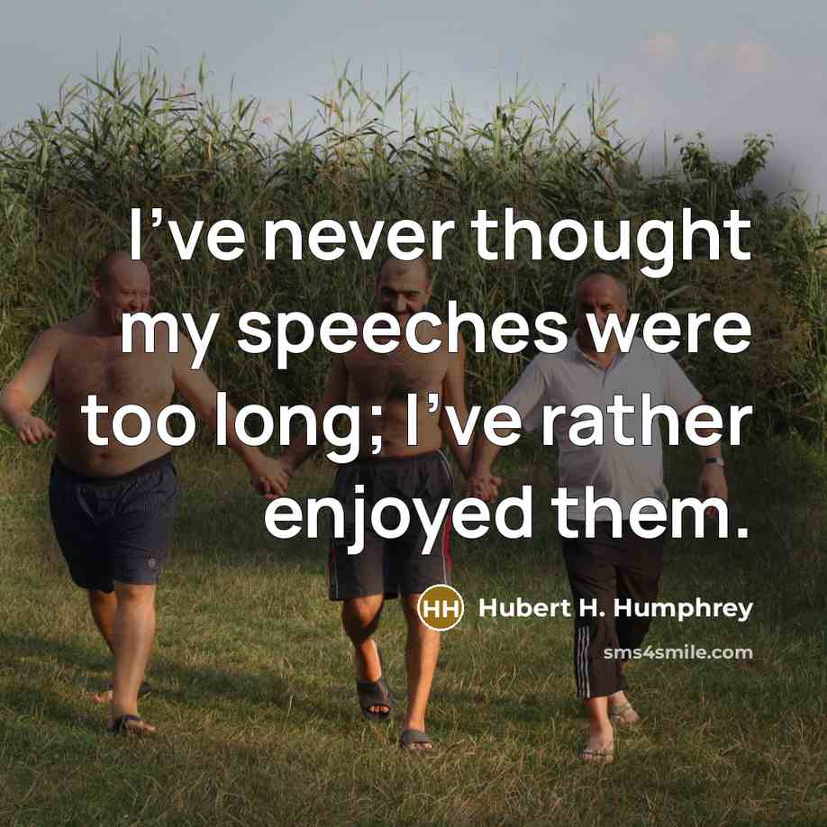 “I've never thought my speeches were too long; I've rather…” quote by Hubert H. Humphrey