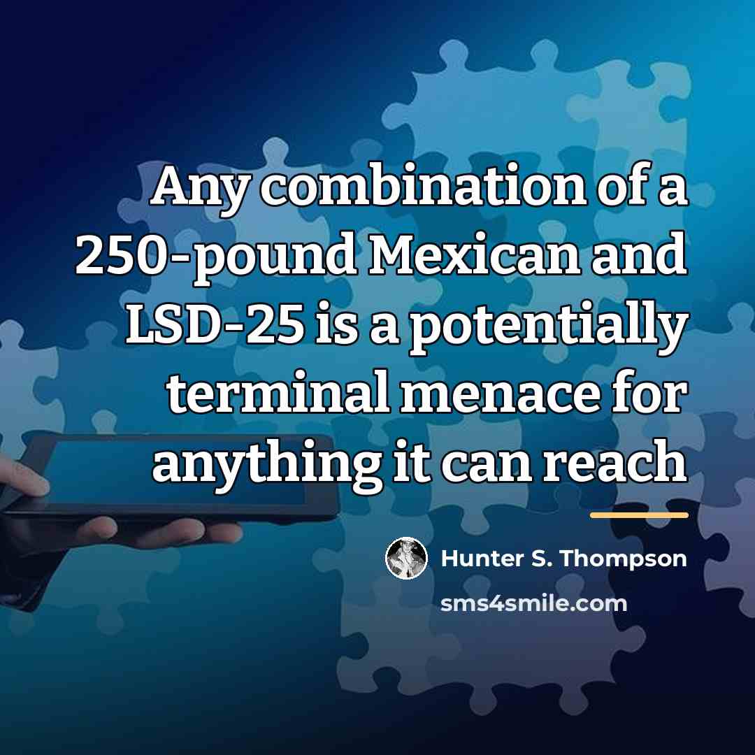 “Any combination of a 250-pound Mexican and LSD-25 is a…” quote by Hunter S. Thompson