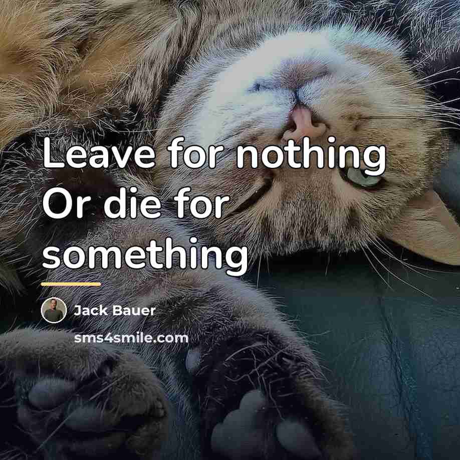 “Leave for nothing Or die for something…” quote by Jack Bauer