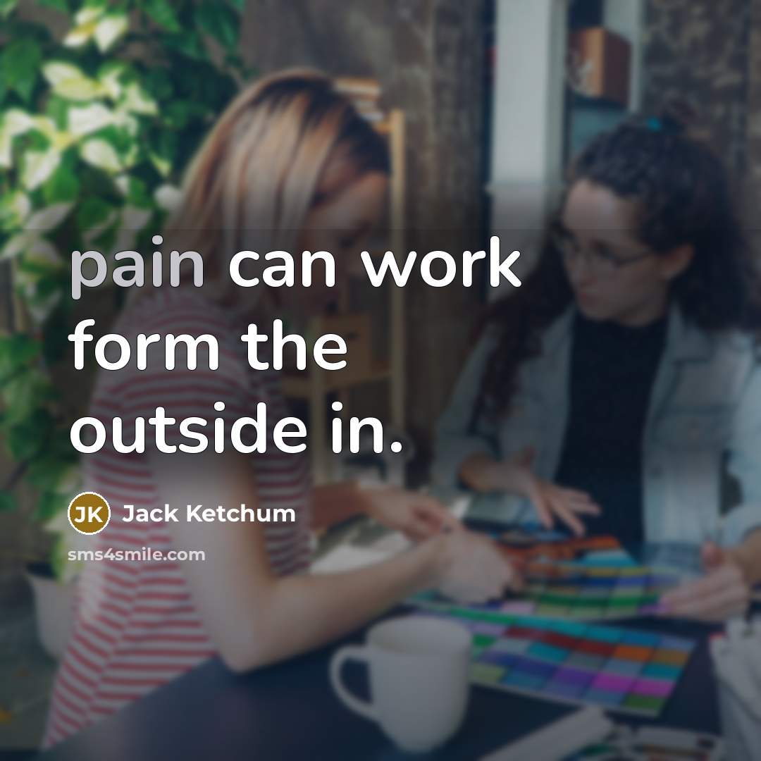 “pain can work form the outside in.…” quote by Jack Ketchum
