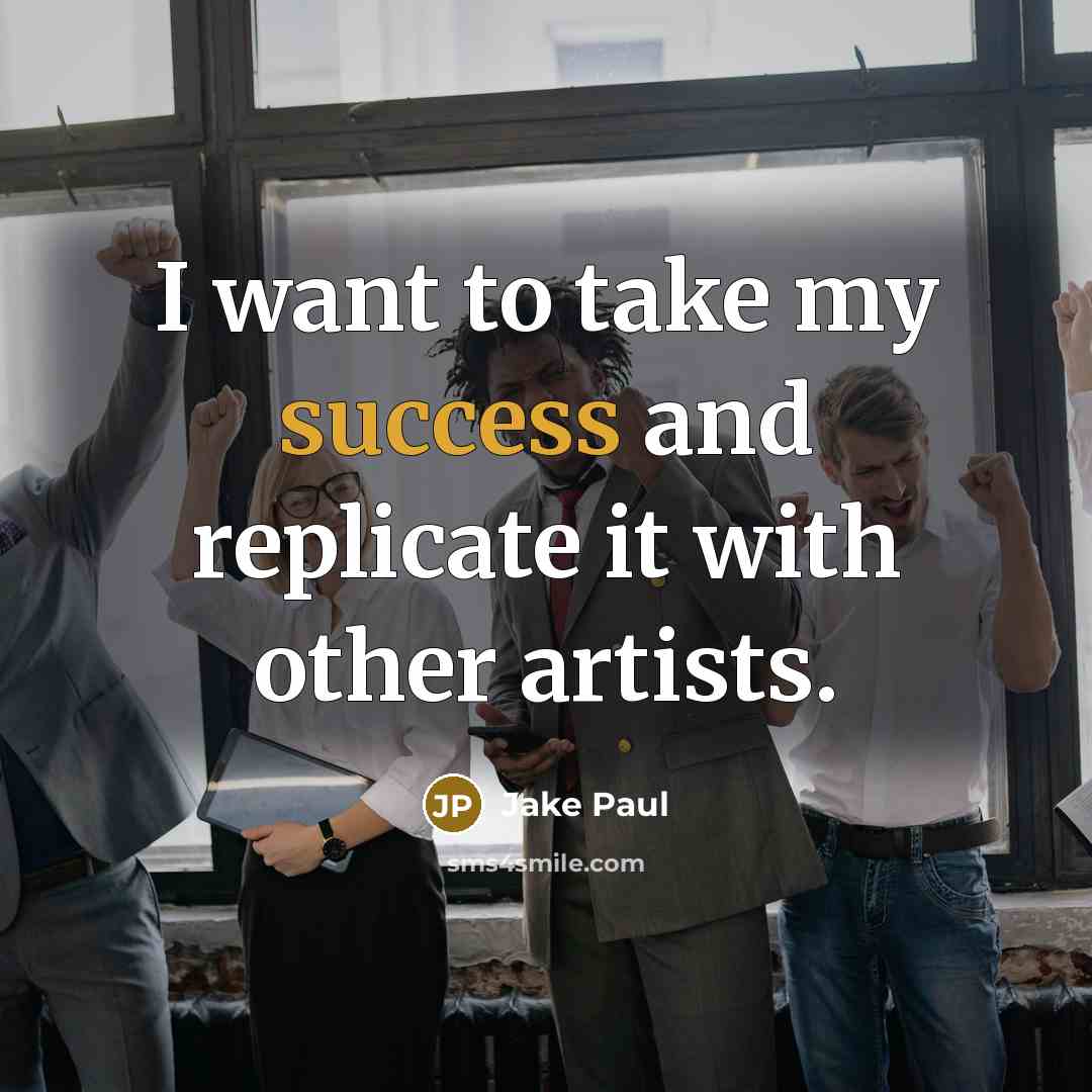 “I want to take my success and replicate it with…” quote by Jake Paul