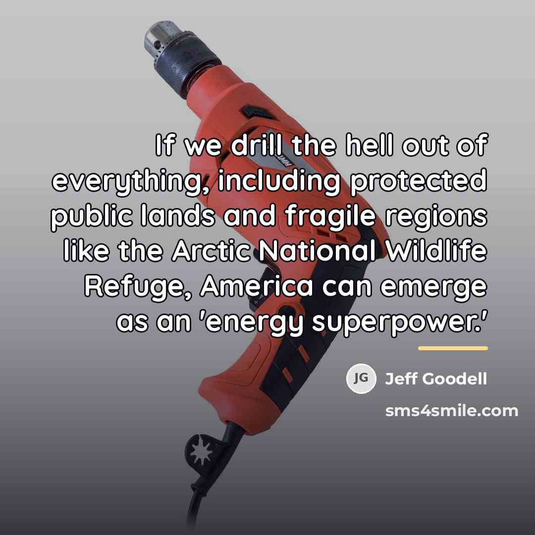“If we drill the hell out of everything, including protected…” quote by Jeff Goodell
