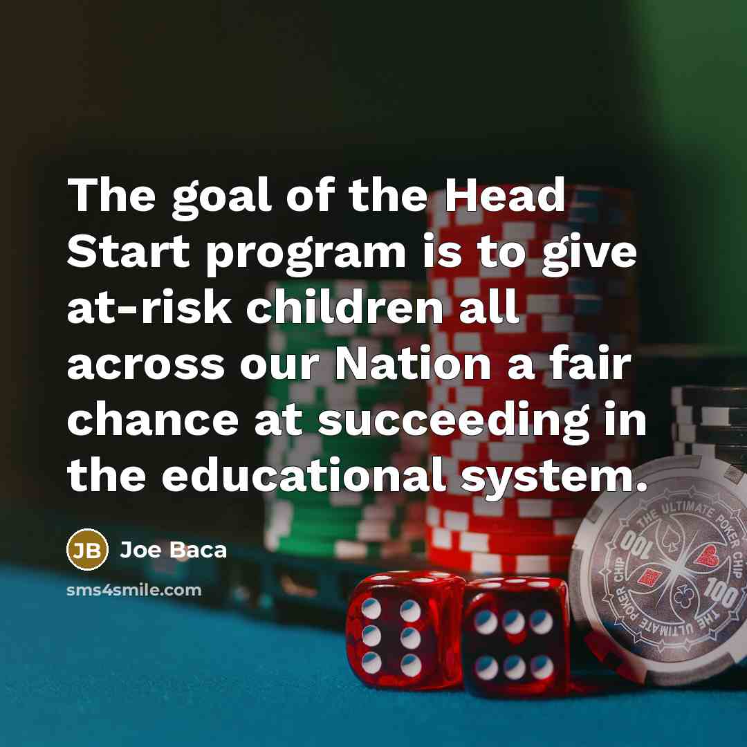 “The goal of the Head Start program is to give…” quote by Joe Baca