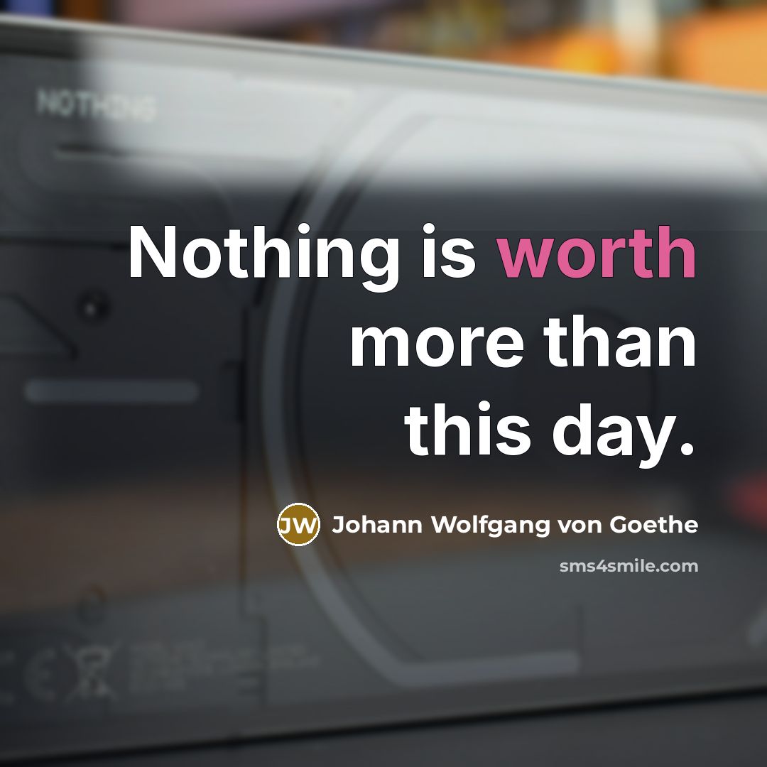 “Nothing is worth more than this day.…” quote by Johann Wolfgang von Goethe