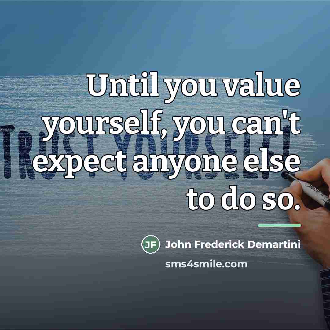 “Until you value yourself, you can't expect anyone else to…” quote by John Frederick Demartini
