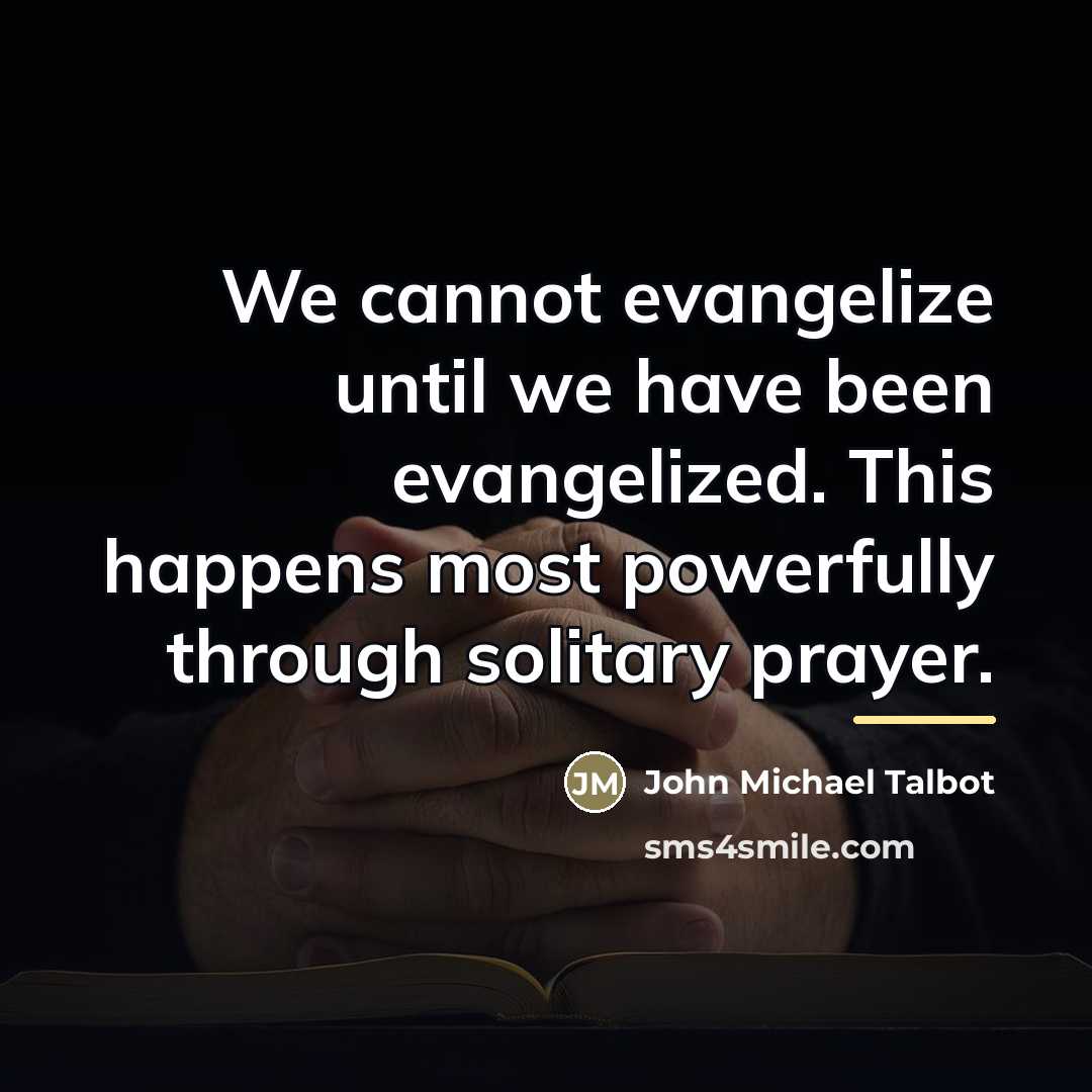 “We cannot evangelize until we have been evangelized. This happens…” quote by John Michael Talbot