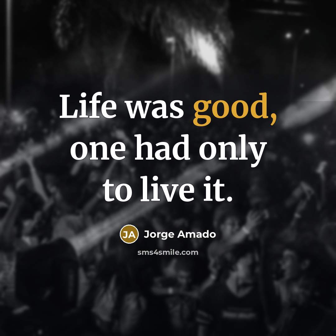 “Life was good, one had only to live it.…” quote by Jorge Amado