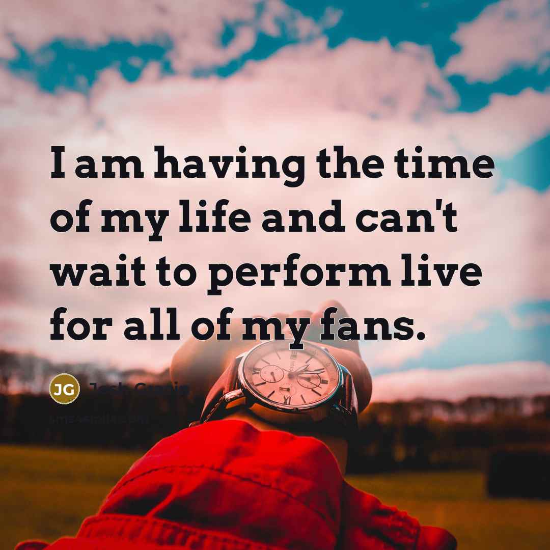 “I am having the time of my life and can't…” quote by Josh Gracin