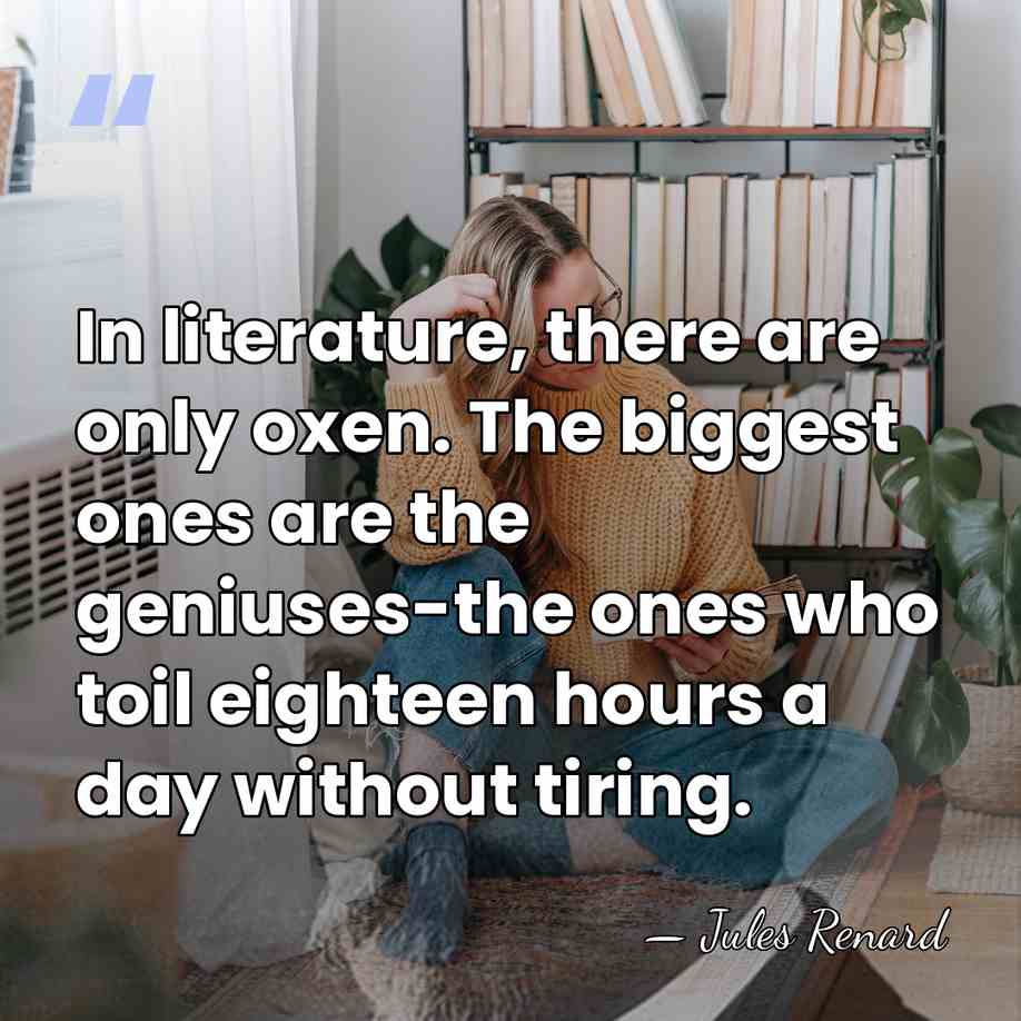 In literature, there are only oxen. The biggest ones are the geniuses-the&hellip; - Jules Renard