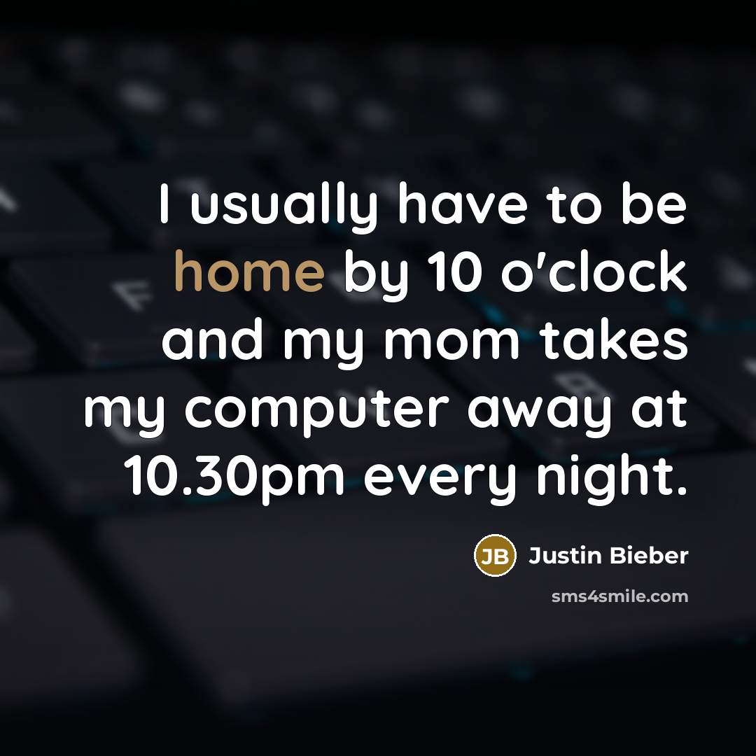 “I usually have to be home by 10 o'clock and…” quote by Justin Bieber
