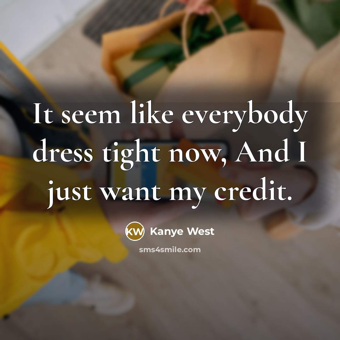 “It seem like everybody dress tight now, And I just…” quote by Kanye West