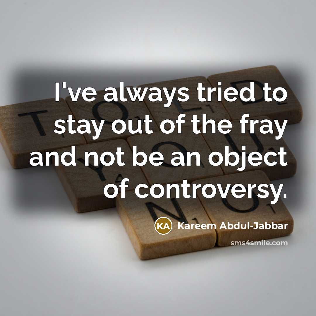 “I've always tried to stay out of the fray and…” quote by Kareem Abdul-Jabbar